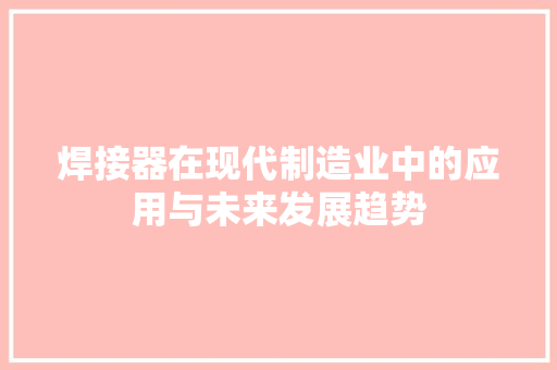 焊接器在现代制造业中的应用与未来发展趋势