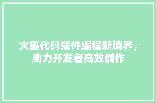 火狐代码插件编程新境界，助力开发者高效创作