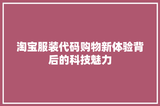 淘宝服装代码购物新体验背后的科技魅力