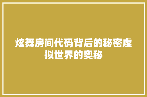 炫舞房间代码背后的秘密虚拟世界的奥秘