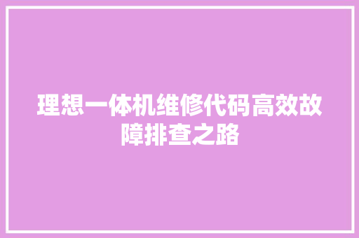理想一体机维修代码高效故障排查之路