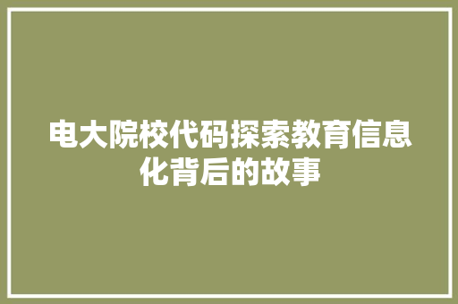 电大院校代码探索教育信息化背后的故事