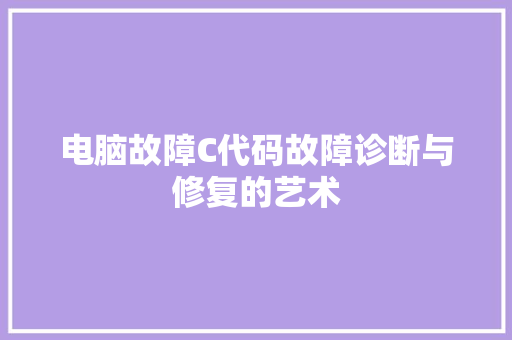 电脑故障C代码故障诊断与修复的艺术