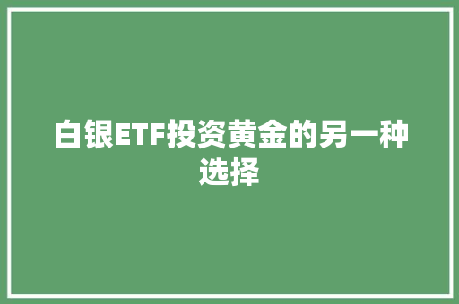 白银ETF投资黄金的另一种选择