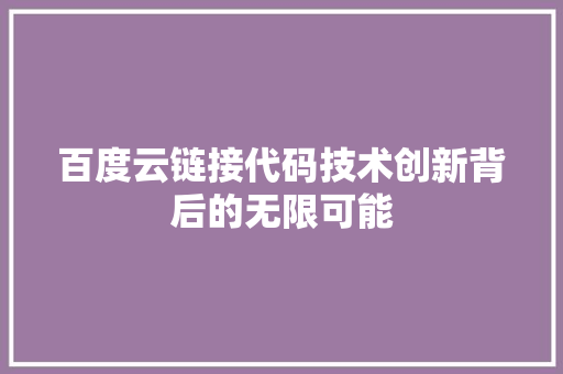 百度云链接代码技术创新背后的无限可能