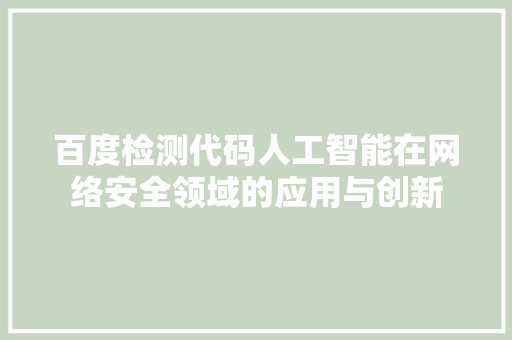 百度检测代码人工智能在网络安全领域的应用与创新