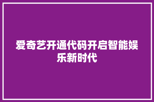 爱奇艺开通代码开启智能娱乐新时代