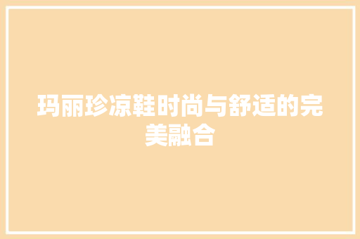 玛丽珍凉鞋时尚与舒适的完美融合