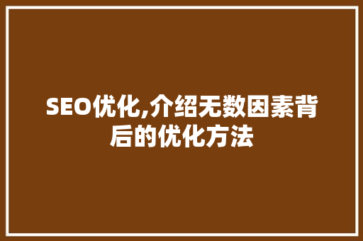 SEO优化,介绍无数因素背后的优化方法