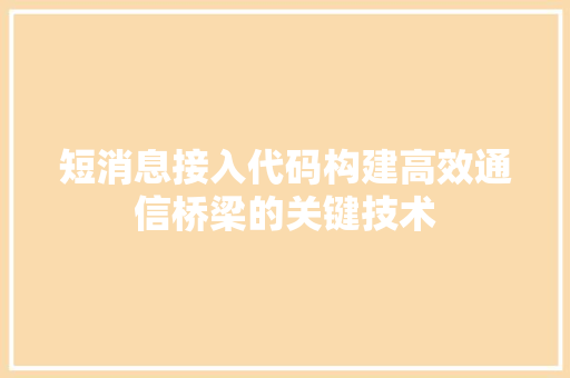 短消息接入代码构建高效通信桥梁的关键技术