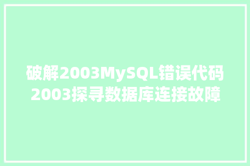 破解2003MySQL错误代码2003探寻数据库连接故障之谜