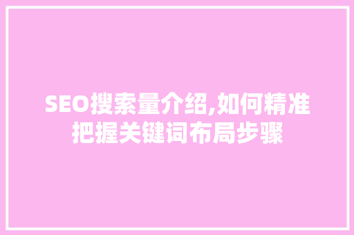 SEO搜索量介绍,如何精准把握关键词布局步骤