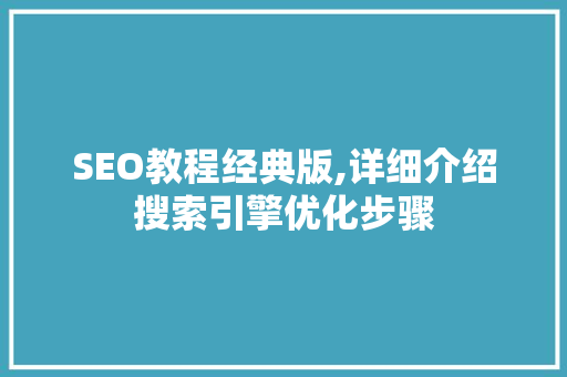 SEO教程经典版,详细介绍搜索引擎优化步骤