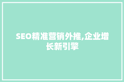 SEO精准营销外推,企业增长新引擎