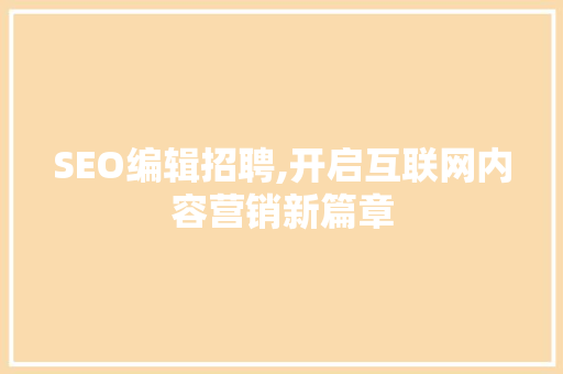 SEO编辑招聘,开启互联网内容营销新篇章
