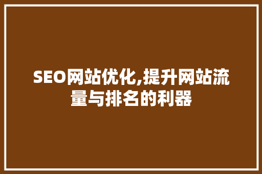 SEO网站优化,提升网站流量与排名的利器