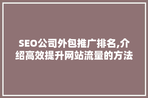 SEO公司外包推广排名,介绍高效提升网站流量的方法