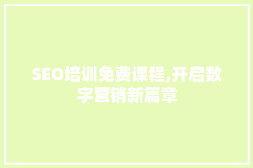 SEO培训免费课程,开启数字营销新篇章
